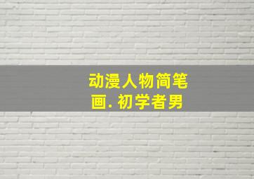 动漫人物简笔画. 初学者男